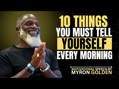 0 THINGS YOU MUST TELL YOURSELF EVERY MORNING | POWERFUL MINDSET SPEECH BY MYRON GOLDEN
