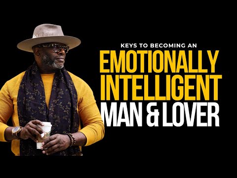 5 Keys To Becoming an Emotionally Intelligent Man and Lover