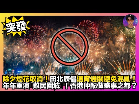 【突發】除夕煙花取消｜田北辰倡通宵通關避免混亂｜年年重演「難民圍城」｜香港仲配做盛事之都？｜娛樂爆爆爆