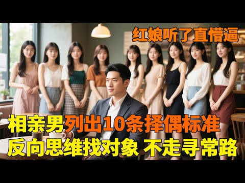 一位男士相亲列出10条择偶标准？！反向思维找对象，不走寻常路，红娘听了直懵逼~