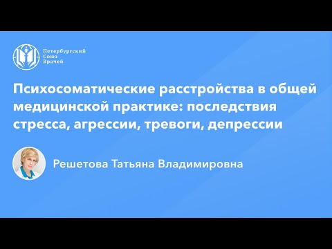 Профессор Решетова Т.В.: Психосоматические расстройства: последствия стресса, тревоги, депрессии
