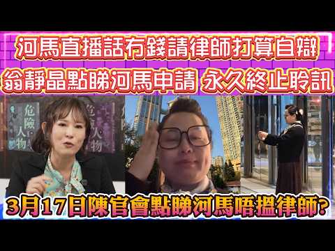 河馬直播話冇錢請律師打算自辯 | 翁靜晶點睇河馬申請「永久終止聆訊 」!? | 3月17日陳官會點睇河馬唔搵律師!?