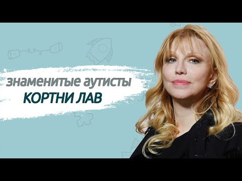 Кортни Лав. Аутизм у знаменитых людей