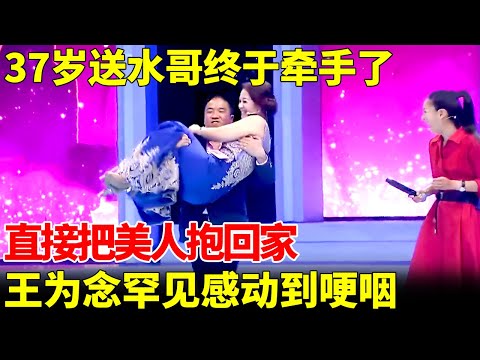 37岁送水哥终于牵手了，直接把美人抱回家，王为念罕见感动到哽咽，全场都激动了【王芳王为念当红娘】