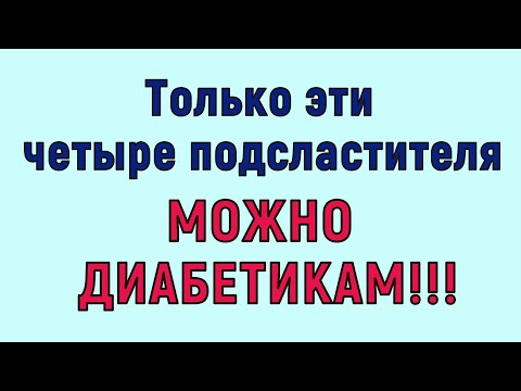 ДИАБЕТИКАМ МОЖНО ТОЛЬКО ЭТИ ПОДСЛАСТИТЕЛИ! Будьте внимательны