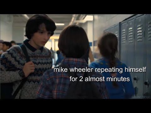 mike wheeler repeating himself for almost 2 minutes