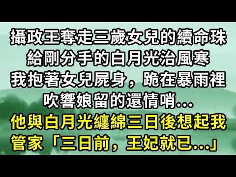 攝政王奪走三歲女兒的續命珠。給剛分手的白月光治風寒。我抱著女兒屍身，跪在暴雨裡。吹響娘留的還情哨...他與白月光纏綿三日後想起我。管家「三日前，王妃就已...」#小说
