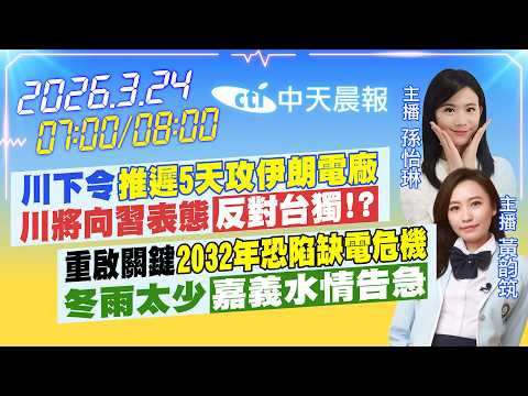【🔴LIVE直播中】川下令推遲5天攻伊朗電廠 川將向習表態反對台獨!?｜重啟關鍵2032年恐陷缺電危機 冬雨太少嘉義水情告急｜孫怡琳 黃韵筑報新聞 20260324 @中天電視CtiTv
