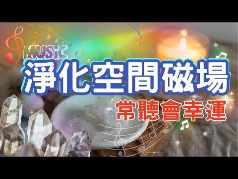 [冥想空間]  淨化空間音樂/淨化居家磁場 /轉化為正能量空間/常聽會幸運