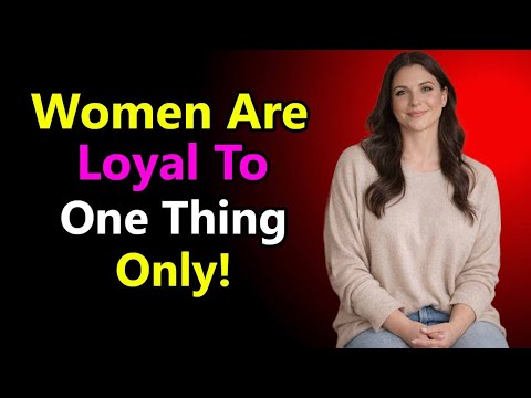 Women Don’t Care What You Do For Them… They Are Loyal to One Thing Only Female Psychology