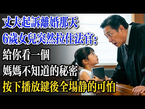 丈夫起訴離婚那天,6歲女兒突然拉住法官:給你看一個媽媽不知道的秘密,按下播放鍵後全場靜得可怕