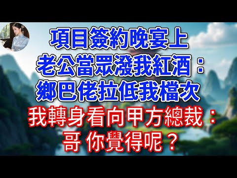 項目簽約晚宴上,老公當眾潑我紅酒:鄉巴佬拉低我檔次,我轉身看向甲方總裁:哥,你覺得呢?#為人處世#生活經驗#情感故事#故事#小說#戀愛#情感#婚姻