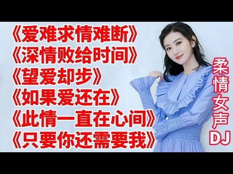 超好听柔情DJ，爆火歌曲《爱难求情难断》深情败给时间望爱却步