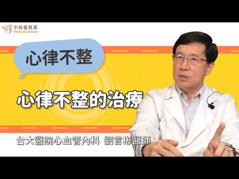 【心律不整的治療】劉言彬醫師／台大醫院｜手術善其事