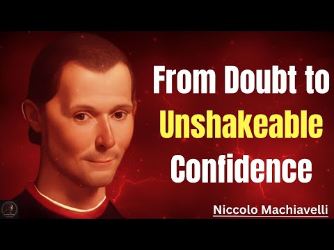 From Self Doubt to Unshakeable Confidence Machiavelli’s Blueprint