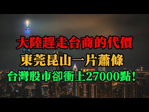 誰輸誰贏？數據說話 ！大陸趕走台商的代價：東莞昆山一片蕭條，台灣股市卻衝上27000點！股市創歷史新高！