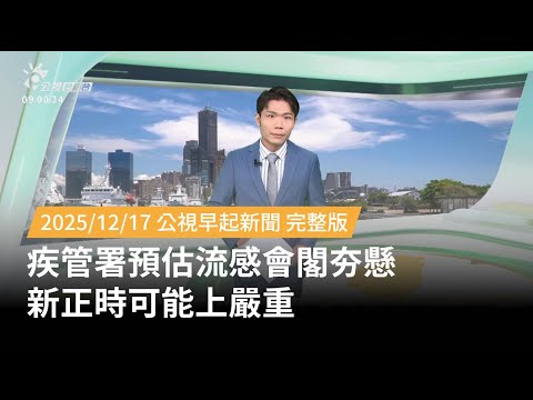 20251217 | 公視早起新聞 | 疾管署預估流感會閣夯懸 新正時可能上嚴重
