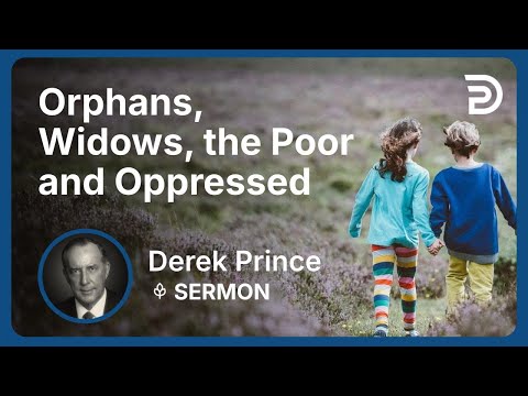 Orphans, Widows, the Poor and Oppressed | Derek Prince