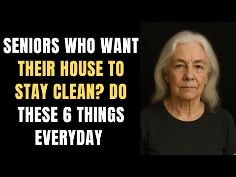 Seniors Who Want Their House To Stay Clean? Do These 6 Things Everyday