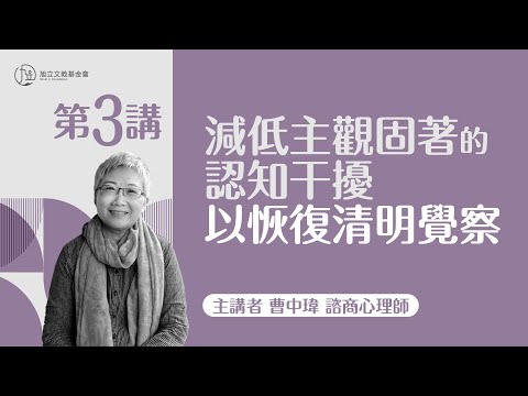 【心理大師公益影音講座—曹中瑋老師】第三講：減低主觀固著的認知干擾以恢復清明覺察