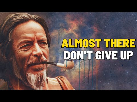 Before You Quit, These Signs Show It’s Almost Here | Alan Watts