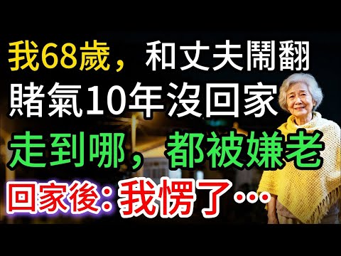 我68歲，和丈夫鬧翻後，賭氣10年沒回家，到哪都被嫌老，回家一開門：我愣了…