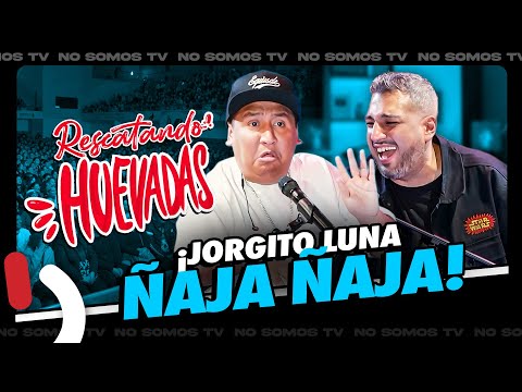 ¡JORGITO LUNA ÑAJA ÑAJA! | RESCATANDO HUEVADAS