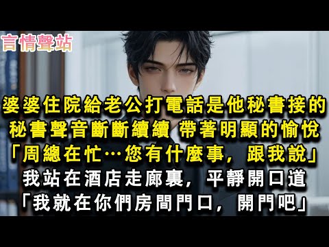 【情感故事】婆婆住院，我給老公打電話是他秘書接的，秘書聲音斷斷續續，帶著明顯的愉悅「周總在忙…您有什麼事，跟我說」我站在酒店走廊裏，平靜開口道「我就在你們房間門口，開門吧」#小說 #愛情 #故事