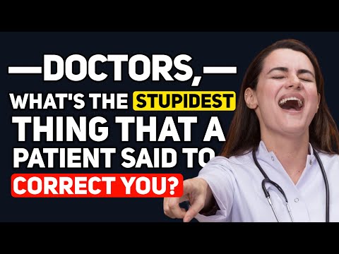 Doctors, what is the most STUPID thing a PATIENT has said trying to CORRECT you? - Reddit Podcast