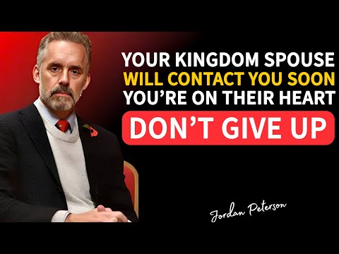 Your Kingdom Spouse to Contact You Soon | You’re on Their Heart, Don’t Give Up! | Jordan Peterson