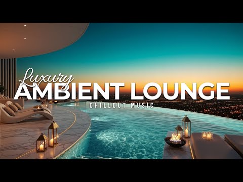 Luxury Chillout Lounge 2025 | Sunset Cityscape Ambient Music for Relaxation