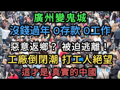 【中國崩潰】 廣州崩潰！春節前夕變空城！沒錢、沒工、沒希望，他們正在逃離地獄！