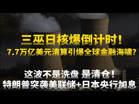 三巫日核爆倒计时！7.7万亿美元清算引爆全球金融海啸？特朗普突袭美联储+日本央行加息，这波不是洗盘，是清仓！