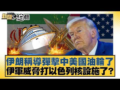 伊朗稱導彈擊中美國油輪了 伊軍威脅打以色列核設施了?【#新聞大白話】20260305-11|#賴岳謙 #李勝峰 #嚴震生