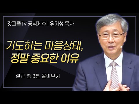 유기성 목사 '기도하는 마음상태, 정말 중요한 이유' 시리즈 설교 4편 몰아보기 : 갓피플TV [공식제휴]