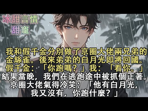 我和假千金分別做了京圈大佬兩兄弟的金絲雀。後來弟弟的白月光即將回國。假千金：「你跑嗎？」我：「看你。」結果當晚，我們在逃跑途中被抓個正著。京圈大佬氣得冷笑：「他有白月光，我又沒有，你跑什麼？」#故事
