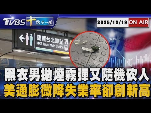【1219 十點不一樣LIVE】黑衣男拋煙霧彈又隨機砍人       美通膨微降失業率卻創新高