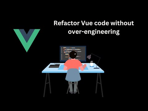 Let's refactor some Vue code | Avoiding over engineering in a Vue Project