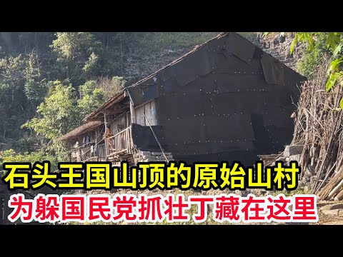 石头王国山顶的原始山村，抗日时期为逃国民党抓壮丁躲到这里，在悬崖峭壁上开辟出一条古道【山农乐哥】
