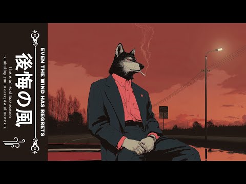 𝗘𝗩𝗘𝗡 𝗧𝗛𝗘 𝗪𝗜𝗡𝗗 𝗛𝗔𝗦 𝗥𝗘𝗚𝗥𝗘𝗧𝗦 後悔の風 | Relaxing Reflection Session | Lo-fi, Acid Jazz Playlist #chilllofi