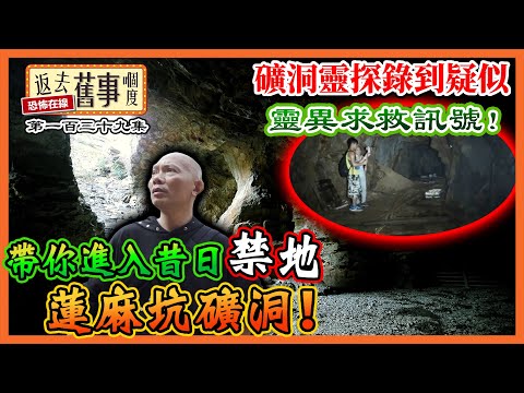 帶你進入昔日禁地蓮麻坑礦洞！礦洞靈探錄到疑似靈異求救訊號！《返去舊事嗰度》第一百三十九集 #蓮麻坑 #礦洞 #探險 #古蹟 #靈異 #長山古寺 #中文字幕