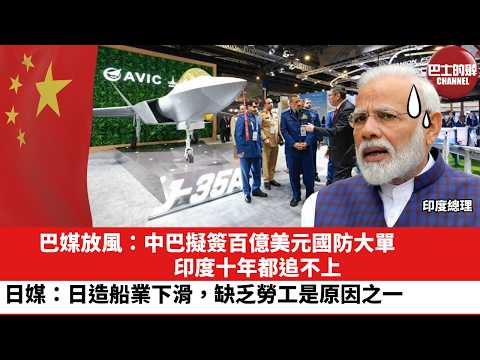 【晨早直播】巴媒放風:中巴擬簽百億美元國防大單,印度十年都追不上。日媒:日造船業下滑,缺乏勞工是原因之一。26年4月17日