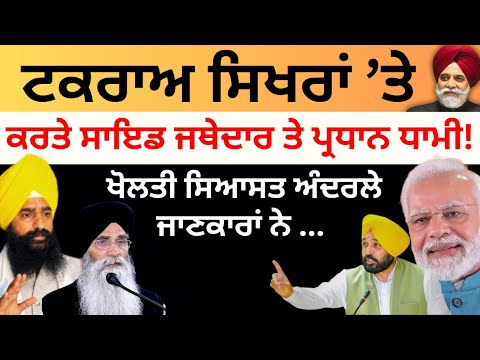 ਟਕਰਾਅ ਸਿਖਰਾਂ ਤੇ ਕਰਤੇ ਸਾਇਡ ਜਥੇਦਾਰ ਤੇ ਪ੍ਰਧਾਨ ਧਾਮੀ ! ਖੋਲਤੀ ਸਿਆਸਤ ਅੰਦਰਲੇ ਜਾਣਕਾਰਾਂ ਨੇ ...Pulaanghtv