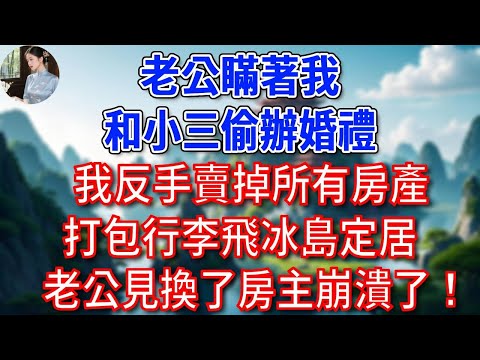 老公瞞著我,和小三偷辦婚禮,我反手賣掉所有房產,打包行李飛冰島定居,老公見換了房主崩潰了!#為人處世#生活經驗#情感故事#故事#小說#戀愛#情感#婚姻