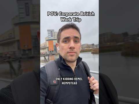 POV: Typical Corporate British Trip to HQ