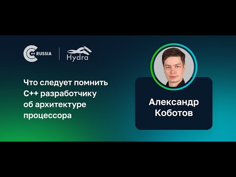 Александр Коботов — Что следует помнить C++ разработчику об архитектуре процессора