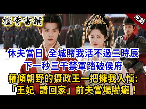 【完結古言爽文】休夫當日，全城賭我活不過三時辰。下一秒三千禁軍踏破侯府，權傾朝野的攝政王一把擁我入懷：王妃，請回家！前夫當場嚇癱#小説 #原創 #古風 #大女主 #爽文 #逆襲 #打臉 #追妻火葬场