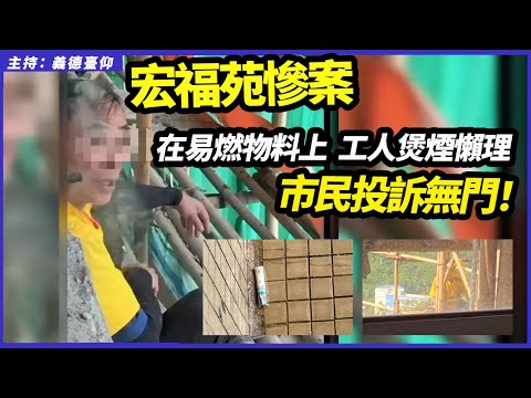 【宏福苑慘案！】在易燃物料上，工人煲煙懶理，市民投訴無門！