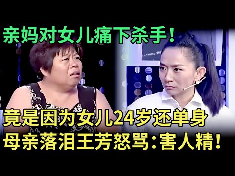 亲妈对女儿痛下杀手！竟是因为女儿24岁还单身，怎料母亲登场先哭了，王芳怒骂：害人精！【王芳王为念调解】
