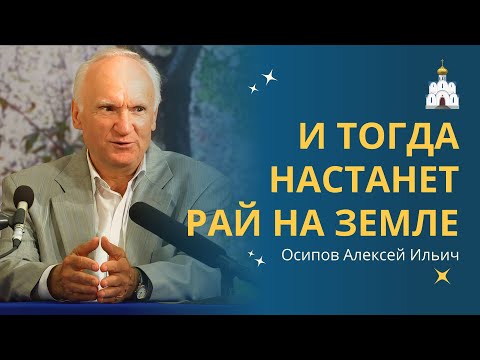 Если все станут христианами, НАСТУПИТ РАЙ на ЗЕМЛЕ! // профессор Осипов Алексей Ильич